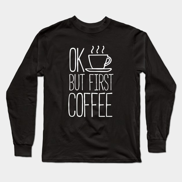 Ok but first coffee Long Sleeve T-Shirt by RedYolk